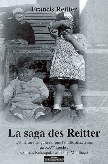 La saga des Reitter : l'itinéraire singulier d'une famille alsacienne au XXe siècle : Colmar, Réhaupal, Le Tholy, Muhlbach