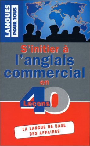 S'INITIER A L'ANGLAIS COMMERCIAL EN 40 LECONS (ancienne édition)