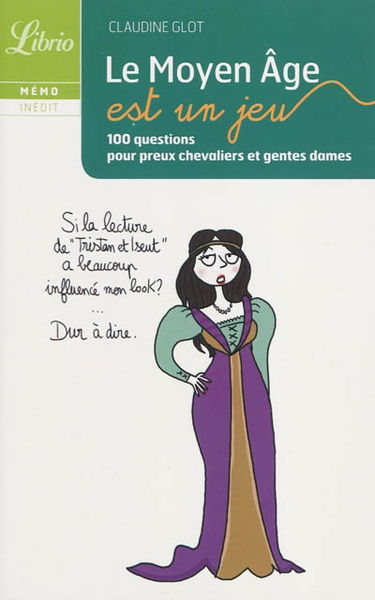 Le Moyen Age est un jeu : 100 questions pour preux chevaliers et gentes dames