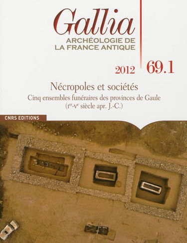 Gallia, archéologie de la France antique, n° 69-1. Nécropoles et sociétés : cinq ensembles funéraires des provinces de Gaule à l'époque romaine en contextes urbain et rural : Ier-Ve s. apr. J.-C.