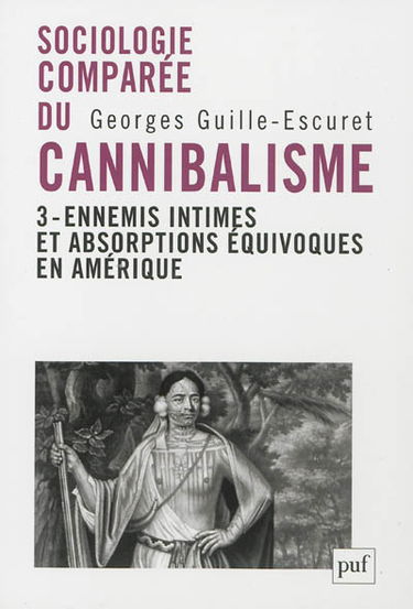 Sociologie comparée du cannibalisme. Vol. 3. Ennemis intimes et absorptions équivoques en Amérique