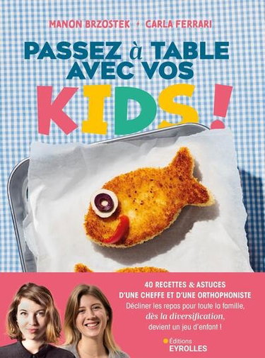 Couverture de Passez à table avec vos kids ! : 40 recettes & astuces d'une cheffe et d'une orthophoniste : décliner les repas pour toute la famille, dès la diversification, devient un jeu d'enfant !