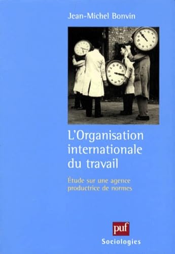 L'Organisation internationale du travail : études sur une agence productive de normes