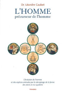 L'homme, précurseur de l'homme : l'évolution de l'homme et des espèces animales par le décryptage de la forme des dents et du squelette