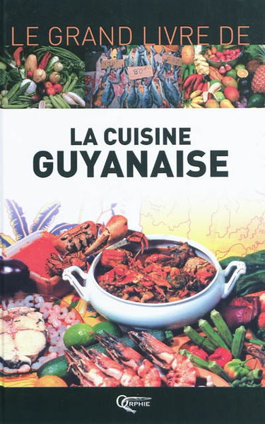 Le grand livre de la cuisine guyanaise