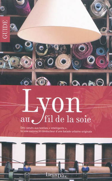 Lyon au fil de la soie : des canuts aux textiles intelligents, la soie comme fil conducteur d'une balade urbaine originale