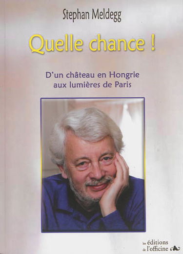 Quelle chance ! : d'un château en Hongrie aux lumières de Paris