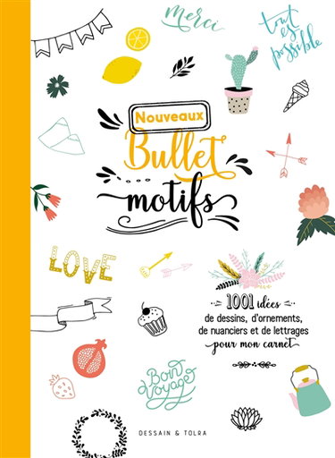 Nouveaux bullet motifs : 1.001 idées de dessins, d'ornements, de nuanciers et de lettrages pour mon carnet