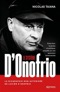 Le système D'Onofrio : la biographie non autorisée de Luciano D'Onofrio : entre foot, business et politique, enquête sur une ascension controversée