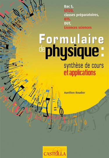 Formulaire de physique : synthèse de cours et applications bac S, STI2D, classes préparatoires, BTS, DUT, licences sciences