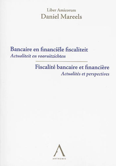 Bancaire en financiële fiscaliteit : actualiteit en vooruitzichten : liber amicorum Daniel Mareels. Fiscalité bancaire et financière : actualités et perspectives