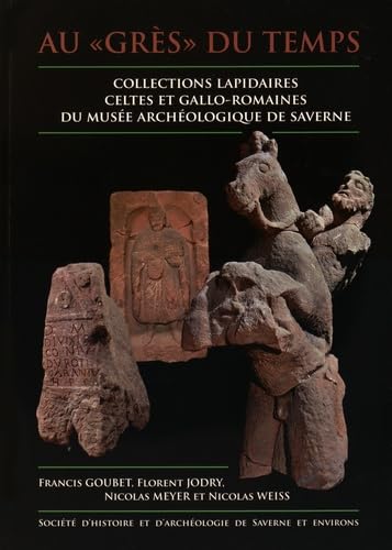 Au "grès" du temps: Collections lapidaires celtes et gallo-romaines du musée archéologique de Saverne