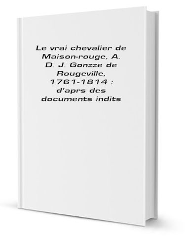 Le vrai chevalier de maison-rouge, a. d. j. gonzze de rougeville 1761-1814, d'après des documents inédits