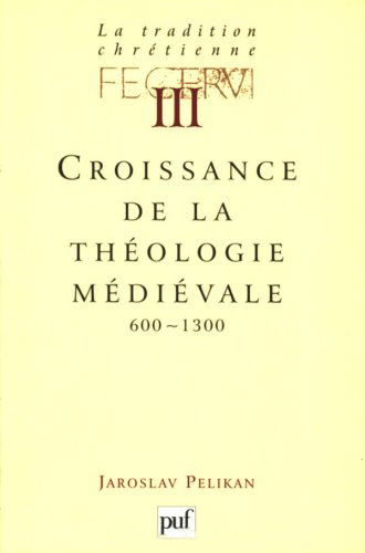 La tradition chrétienne : histoire du développement de la doctrine. Vol. 3. Croissance de la théologie médiévale : 600-1300