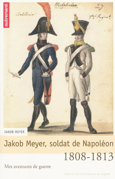Couverture de Jakob Meyer, soldat de Napoléon : mes aventures de guerre, 1808-1813
