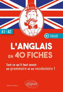 L'anglais en 40 fiches : tout ce qu'il faut savoir en grammaire et en vocabulaire : A1-A2