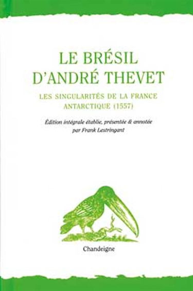 Le Brésil d'André Thevet : Les singularités de la France Antarctique, 1557