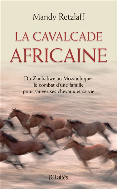 La cavalcade africaine : du Zimbabwe au Mozambique, le combat d'une famille pour sauver ses chevaux et sa vie