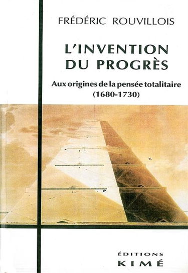 L'invention du progrès : aux origines de la pensée totalitaire, 1680-1730