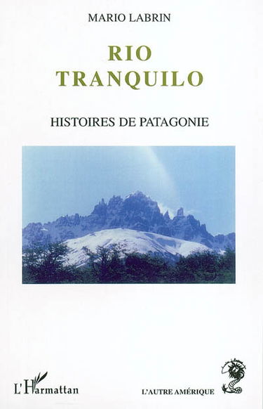 Rio tranquillo : histoires de Patagonie