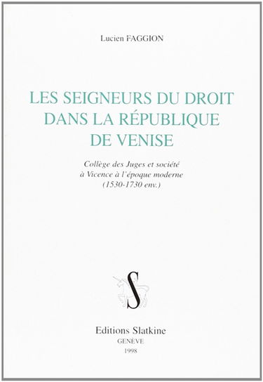Les seigneurs du droit dans la République de Venise : Collège des Juges et société à Vicence à l'époque moderne, 1530-1730