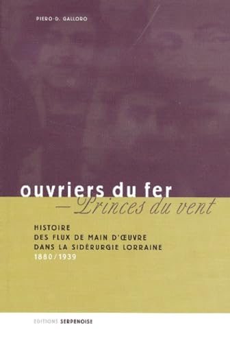Ouvriers du fer, princes du vent.: Histoire des flux de main-d'oeuvre dans la sidérurgie lorraine (1880-1939)