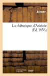Couverture de La rhétorique d'Aristote : traduite en français, avec le texte en regard : et suivie de notes philologiques et littéraires par Aristote