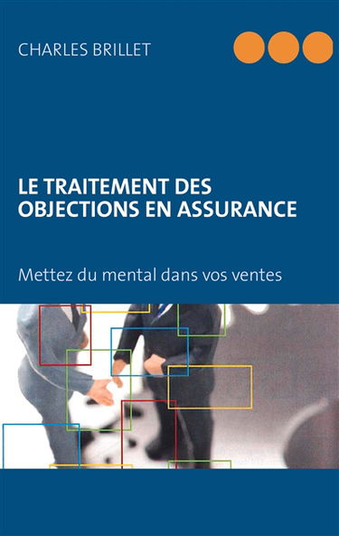 LE TRAITEMENT DES OBJECTIONS EN ASSURANCE : Mettez du mental dans vos ventes