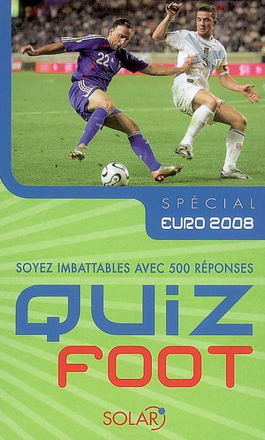 Quiz foot : soyez imbattables avec 500 réponses : spécial Euro 2008