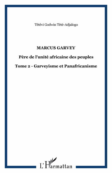 Marcus Garvey : père de l'unité africaine des peuples. Vol. 2. Garvéyisme et panafricanisme