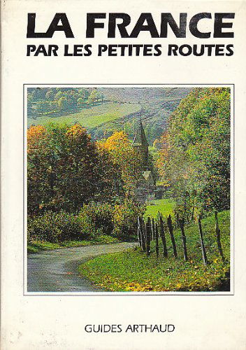 France par les petites routes (nouvelle edition) (La): - 41 CARTES ET 50 PHOTOS EN COULEUR, 93 SCHEMAS D'ITINERAIRES)