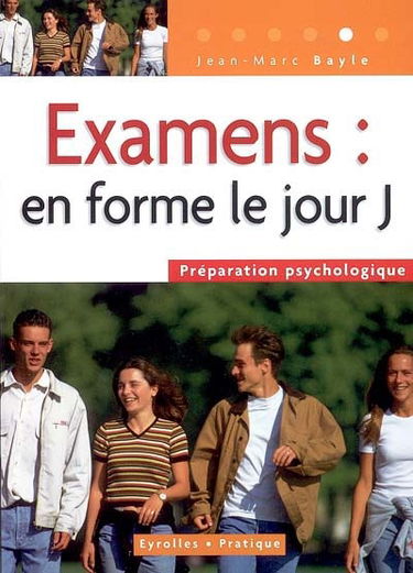 Examens : en forme le jour J ! : préparation psychologique