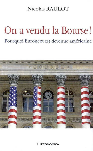 On a vendu la Bourse ! : pourquoi Euronext est devenue américaine