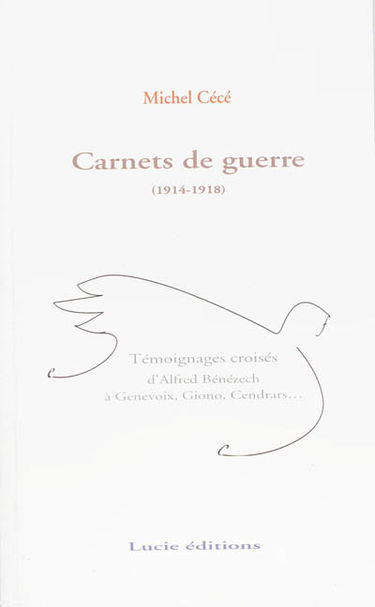 Carnets de guerre, 1914-1918 : témoignages croisés d'Alfred Bénézech à Genevoix, Giono, Cendrars...