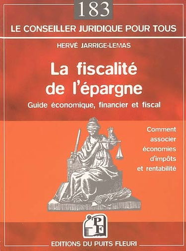 La fiscalité de l'épargne : guide économique, financier et fiscal : comment associer économies d'impôts et rentabilité