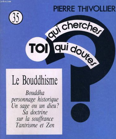 TOI QUI CHERCHES, TOI QUI DOUTES N°35. LE BOUDDHISME. BOUDDHA, PERSONNAGE HISTORIQUE, UN SAGE OU UN DIEU?..