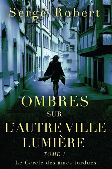 Ombres sur l'autre Ville Lumière - Tome 1 : Le Cercle des âmes tordues : Ombres sur l'autre Ville Lumière Vol. 1