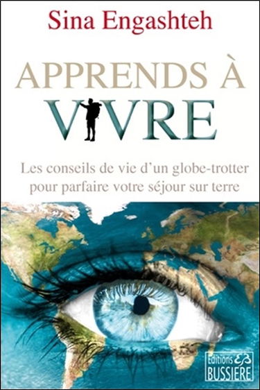 Apprends à vivre : les conseils de vie d'un globe-trotter pour parfaire votre séjour sur terre