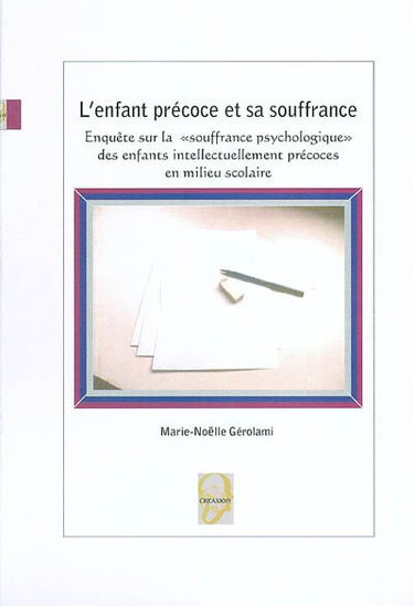 L'enfant précoce et sa souffrance : enquête sur la souffrance psychologique des enfants intellectuellement précoces en milieu scolaire