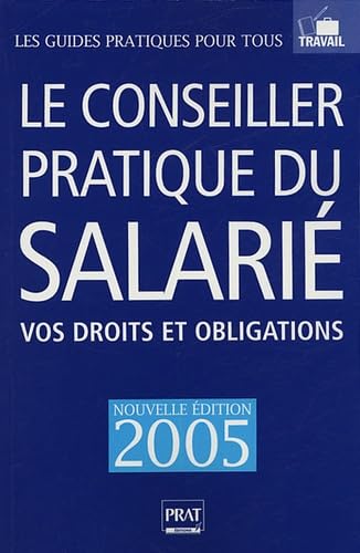 Le conseiller pratique du salarié: Vos droits et obligations : 35 heures, conditions de travail, licenciement, salaire, etc.