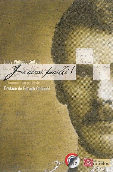 Je serai fusillé ! : journal d'un pacifiste chrétien : 1914-1915