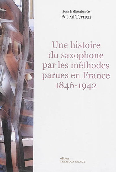 Couverture de Une histoire du saxophone par les méthodes parues en France : 1846-1942