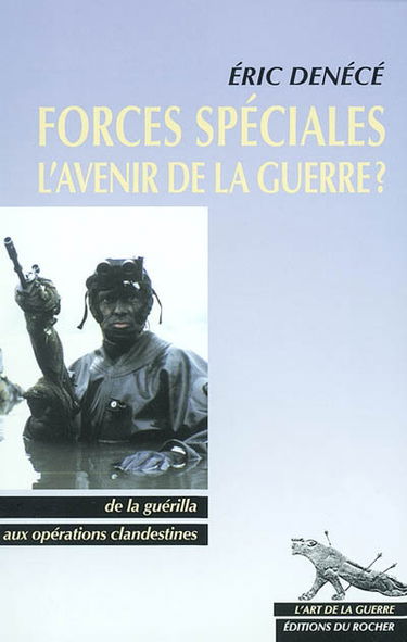 Forces spéciales, l'avenir de la guerre ? : de la guérilla aux opérations clandestines