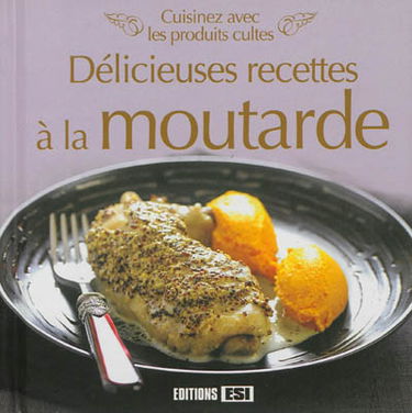 Cuisinez avec les produits cultes : délicieuses recettes à la moutarde