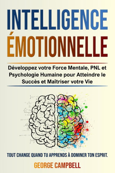 Couverture de INTELLIGENCE ÉMOTIONNELLE: Développez votre Force Mentale, PNL et Psychologie Humaine pour Atteindre le Succès et Maîtriser votre Vie