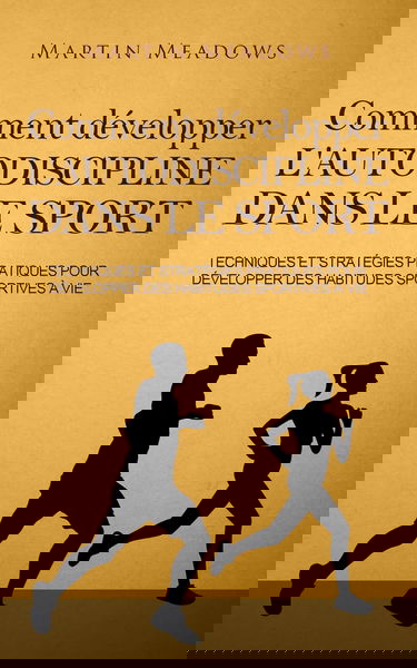 Comment développer l'autodiscipline dans le sport: Techniques et stratégies pratiques pour développer des habitudes sportives à vie