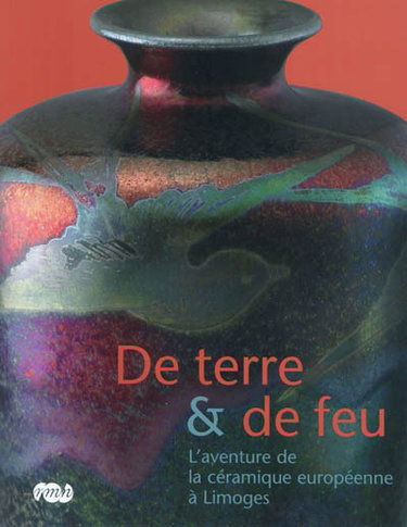 Couverture de De terre et de feu : l'aventure de la céramique européenne à Limoges : exposition, Limoges, galerie des Hospices, du 18 juin au 26 septembre 2010