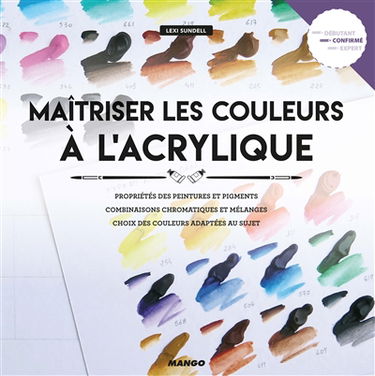 Maîtriser les couleurs à l'acrylique : propriétés des peintures et des pigments, combinaisons chromatiques et mélanges, choix des couleurs adaptées au sujet