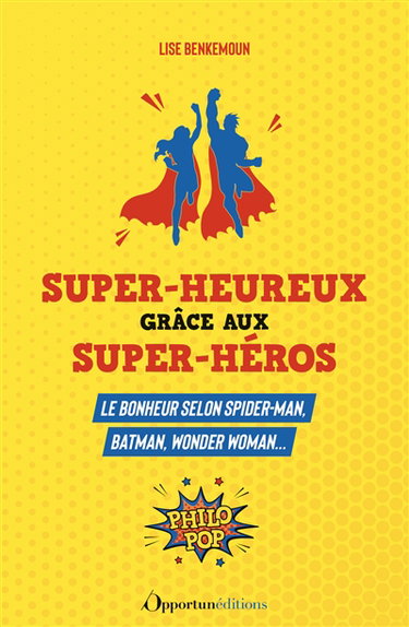 Super-heureux grâce aux super-héros : le bonheur selon Spider-Man, Batman, Wonder Woman...