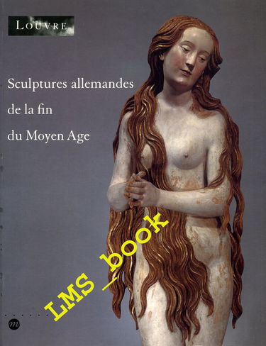 Sculptures allemandes de la fin du Moyen Age : dans les collections publiques françaises, 1400-1530